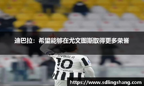 迪巴拉：希望能够在尤文图斯取得更多荣誉