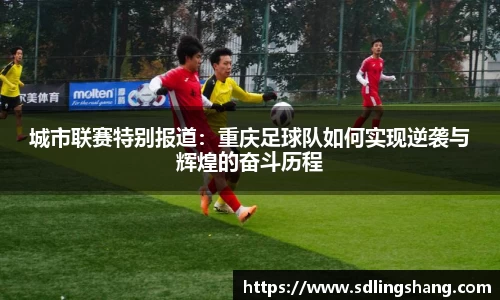 城市联赛特别报道：重庆足球队如何实现逆袭与辉煌的奋斗历程