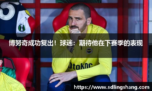 博努奇成功复出！球迷：期待他在下赛季的表现