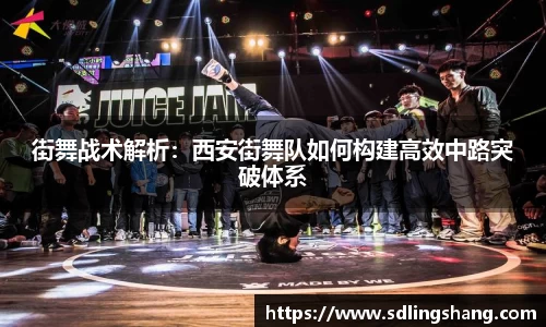 街舞战术解析：西安街舞队如何构建高效中路突破体系