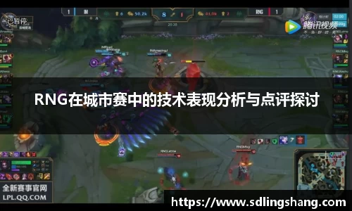 RNG在城市赛中的技术表现分析与点评探讨