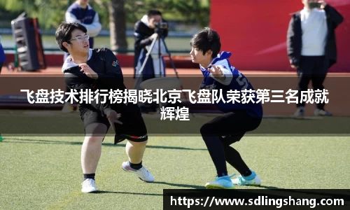 飞盘技术排行榜揭晓北京飞盘队荣获第三名成就辉煌